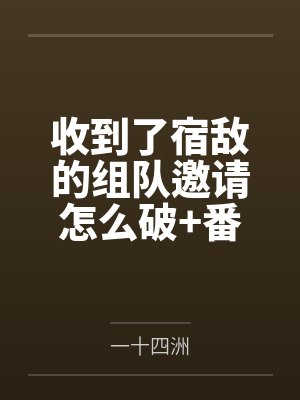 收到了宿敌的组队邀请怎么破+番外by一十四洲