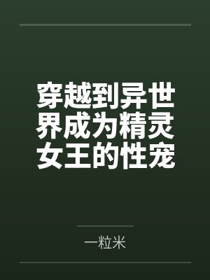 穿越到异世界成为精灵女王的性宠