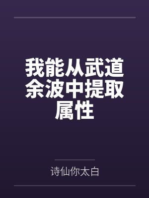 我能从武道余波中提取属性