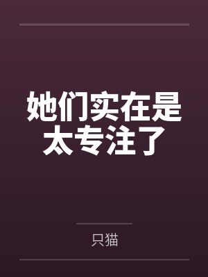她们实在是太专注了