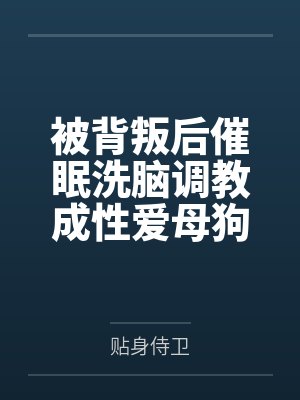 被背叛后催眠洗脑调教成性爱母狗的冷艳总裁
