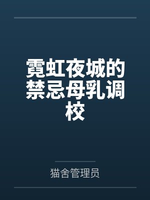 霓虹夜城的禁忌母乳调校