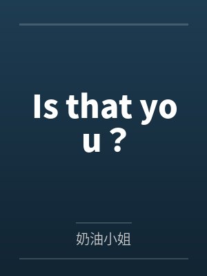 Is that you?