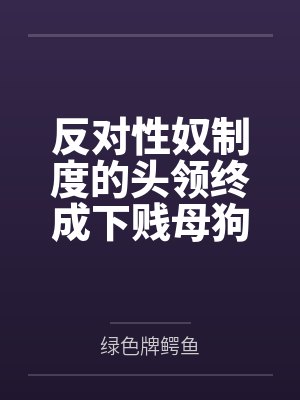 反对性奴制度的头领终成下贱母狗——杨妮的拷问档案