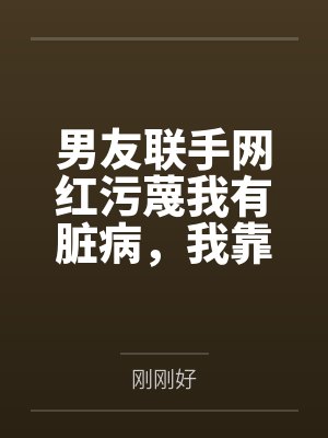 男友联手网红污蔑我有脏病,我靠弹幕预言实现反杀
