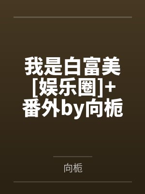 我是白富美[娱乐圈]+番外by向栀
