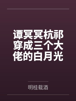 谭冥冥杭祁穿成三个大佬的白月光