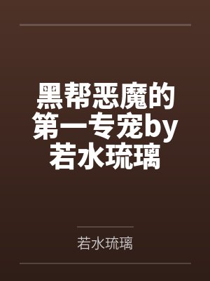 黑帮恶魔的第一专宠by若水琉璃