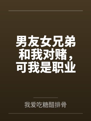 男友女兄弟和我对赌,可我是职业魔王护
