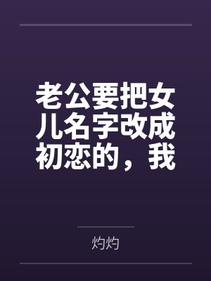 老公要把女儿名字改成初恋的,我当场去父留子