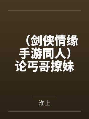 （剑侠情缘手游同人）论丐哥撩妹的可行性实用报告by许泽