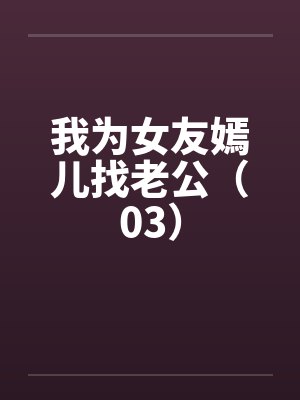 我为女友嫣儿找老公（03）