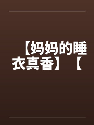 【妈妈的睡衣真香】【