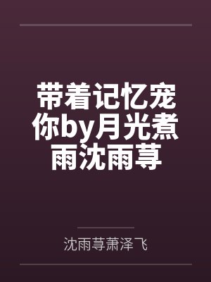 带着记忆宠你by月光煮雨沈雨荨