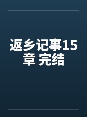 返乡记事15章 完结