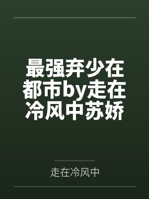 最强弃少在都市by走在冷风中苏娇娇