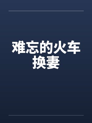 难忘的火车换妻