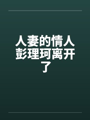 人妻的情人彭理珂离开了