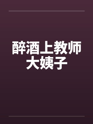 醉酒上教师大姨子