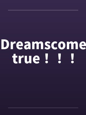 Dreamscometrue！！！