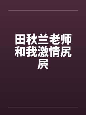 田秋兰老师和我激情尻屄