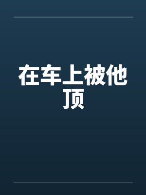 在车上被他顶