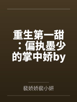 重生第一甜：偏执墨少的掌中娇by顾伊伊裴娇娇