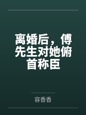 离婚后，傅先生对她俯首称臣