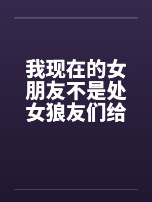 我现在的女朋友不是处女狼友们给点意见