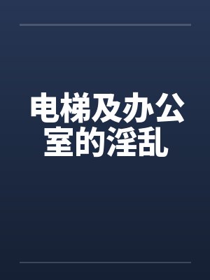 电梯及办公室的淫乱