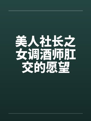 美人社长之女调酒师肛交的愿望
