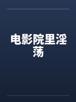 电影院里淫荡