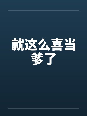 就这么喜当爹了