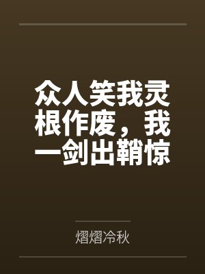 众人笑我灵根作废,我一剑出鞘惊震九天