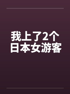 我上了2个日本女游客