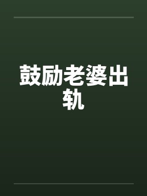 鼓励老婆出轨