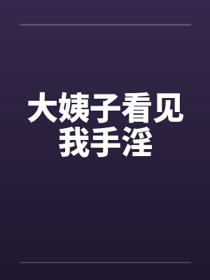 大姨子看见我手淫