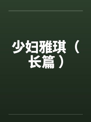 少妇雅琪（长篇 ）