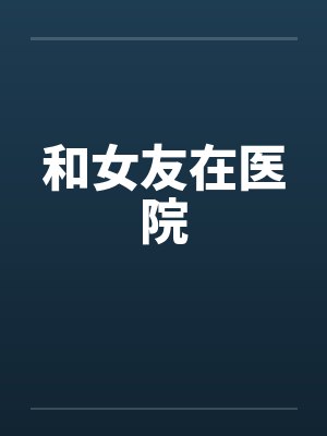 和女友在医院