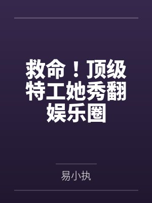 救命!顶级特工她秀翻娱乐圈by易小执