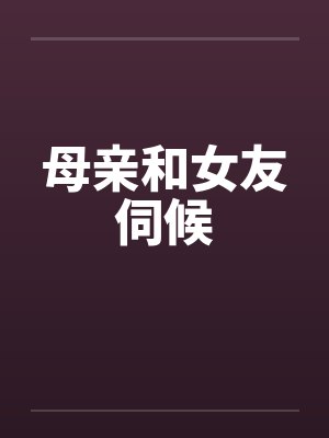 母亲和女友伺候