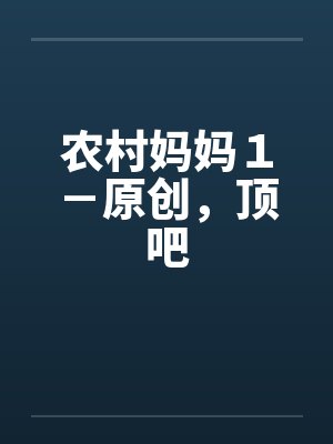 农村妈妈１－原创，顶吧