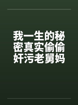 我一生的秘密真实偷偷奸污老舅妈