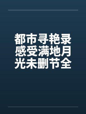 都市寻艳录感受满地月光未删节全本简体