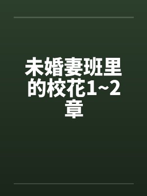 未婚妻班里的校花1~2章