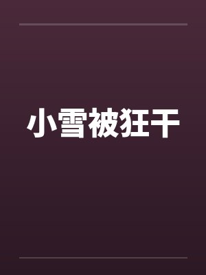 小雪被狂干