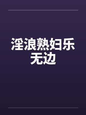 淫浪熟妇乐无边