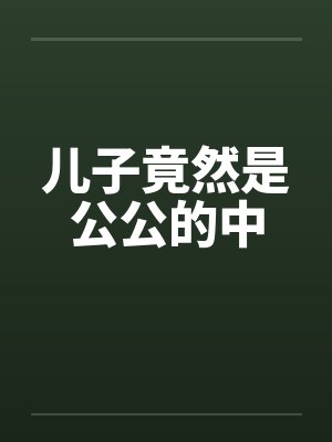 儿子竟然是公公的中