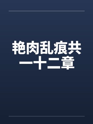 艳肉乱痕共一十二章