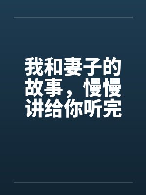 我和妻子的故事，慢慢讲给你听完